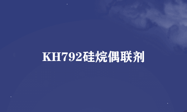 KH792硅烷偶联剂