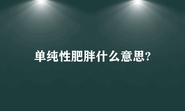 单纯性肥胖什么意思?