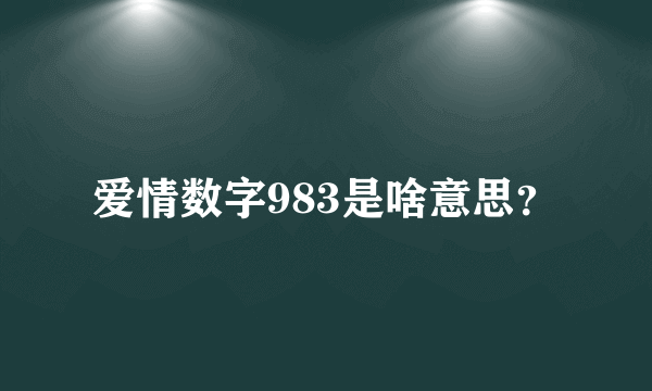 爱情数字983是啥意思？