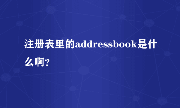 注册表里的addressbook是什么啊？