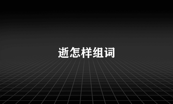 逝怎样组词