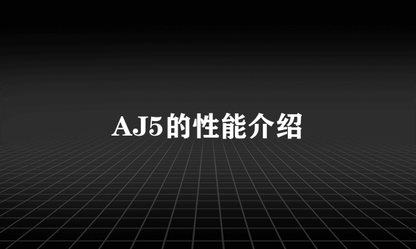 AJ5的性能介绍