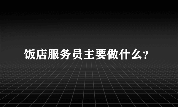 饭店服务员主要做什么？