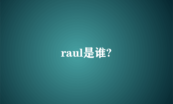 raul是谁?