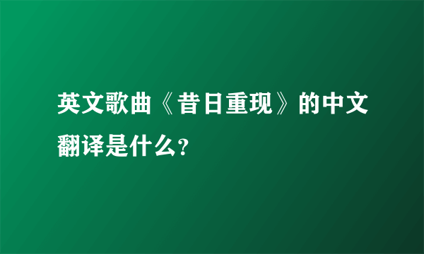 英文歌曲《昔日重现》的中文翻译是什么？