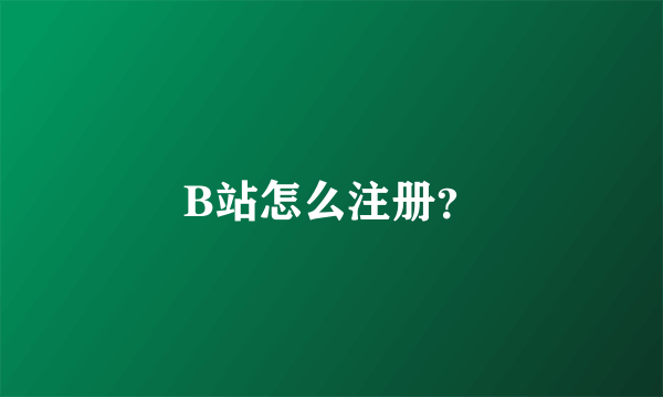 B站怎么注册？