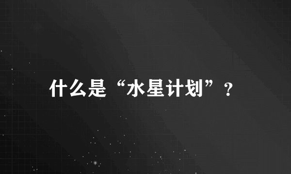 什么是“水星计划”？