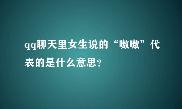 qq聊天里女生说的“嗷嗷”代表的是什么意思？