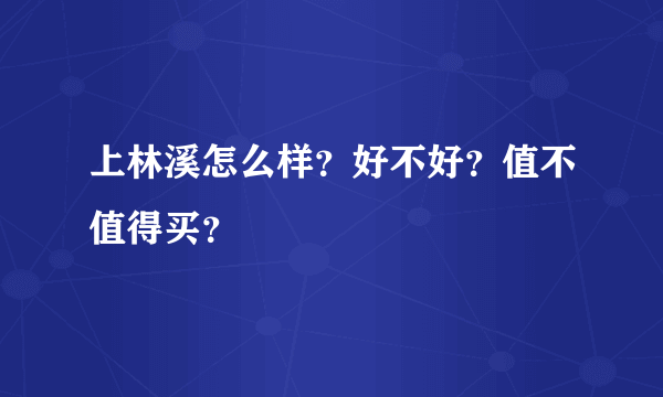 上林溪怎么样？好不好？值不值得买？