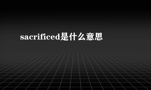 sacrificed是什么意思