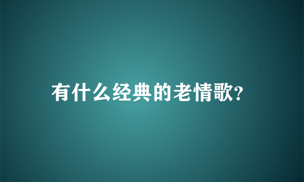 有什么经典的老情歌？