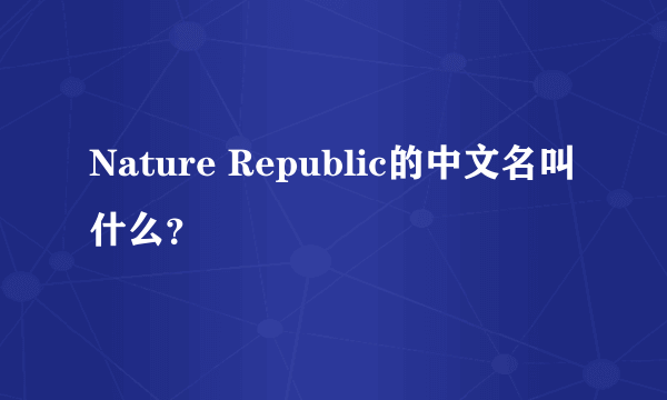 Nature Republic的中文名叫什么？