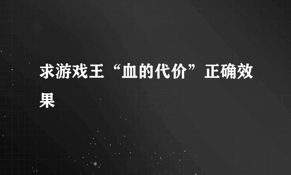 求游戏王“血的代价”正确效果