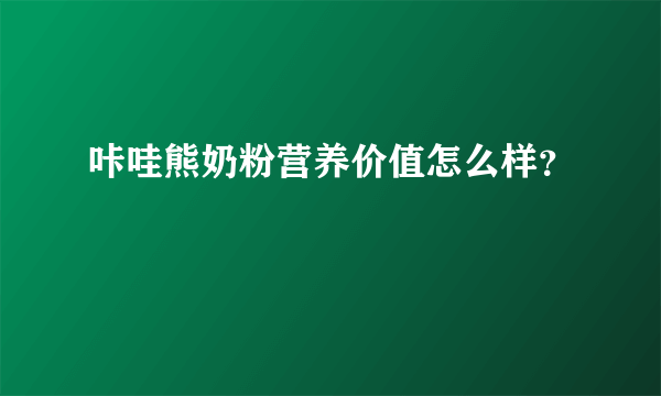 咔哇熊奶粉营养价值怎么样？