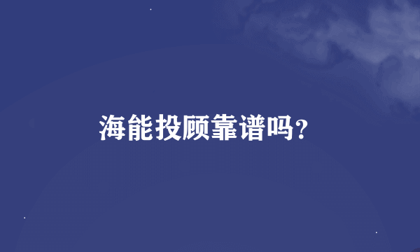 海能投顾靠谱吗？