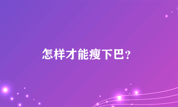 怎样才能瘦下巴？