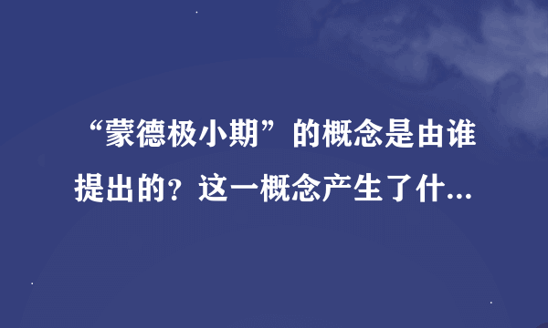 “蒙德极小期”的概念是由谁提出的？这一概念产生了什么影响？