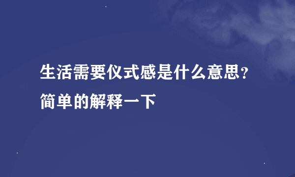 生活需要仪式感是什么意思？简单的解释一下