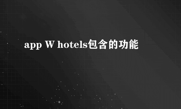 app W hotels包含的功能