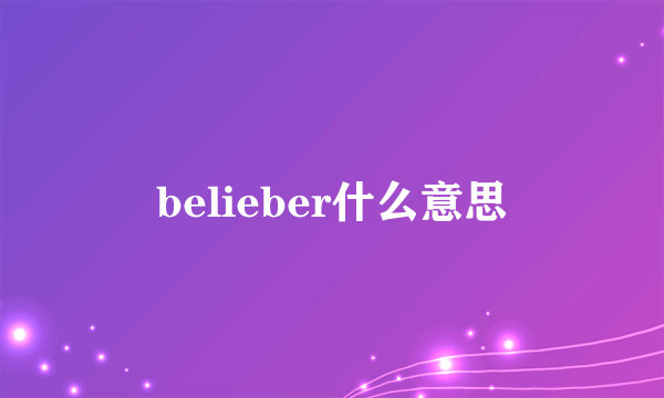 belieber什么意思