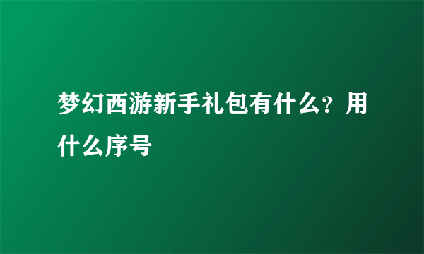 梦幻西游新手礼包有什么？用什么序号