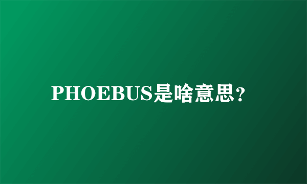 PHOEBUS是啥意思？