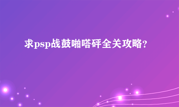 求psp战鼓啪嗒砰全关攻略？