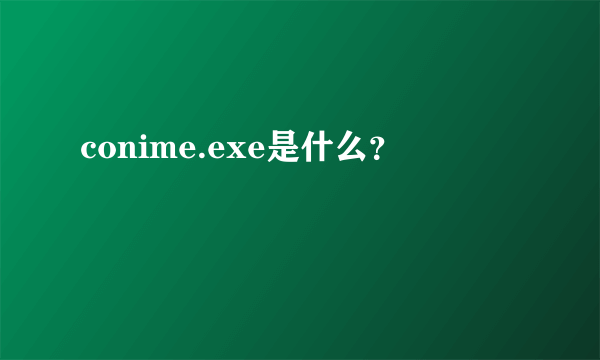 conime.exe是什么？