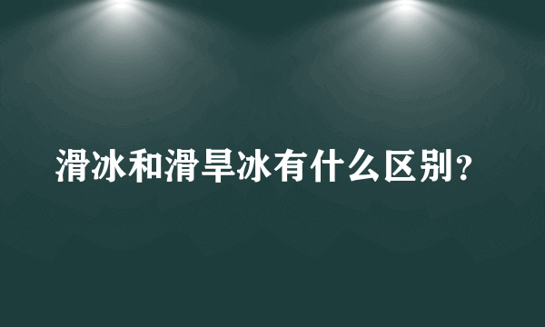 滑冰和滑旱冰有什么区别？