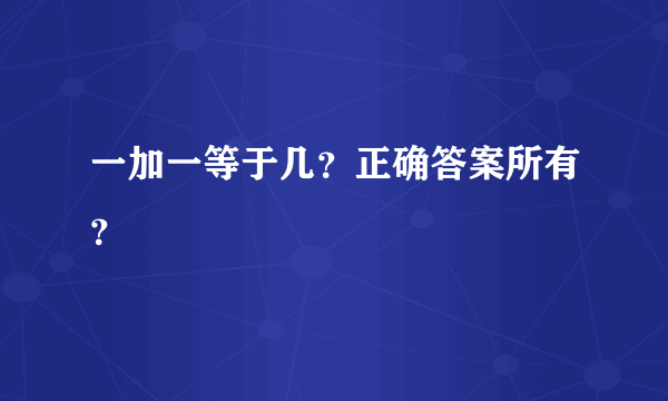 一加一等于几？正确答案所有？