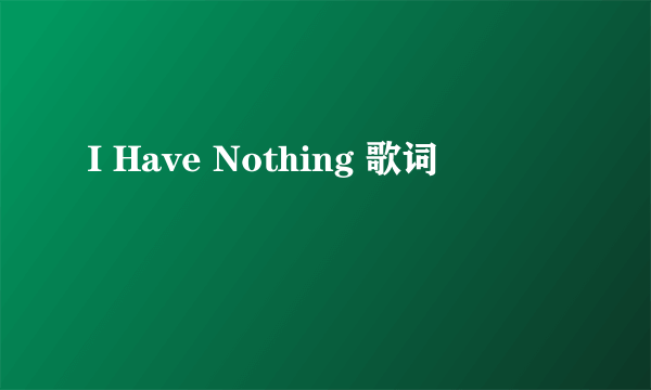 I Have Nothing 歌词