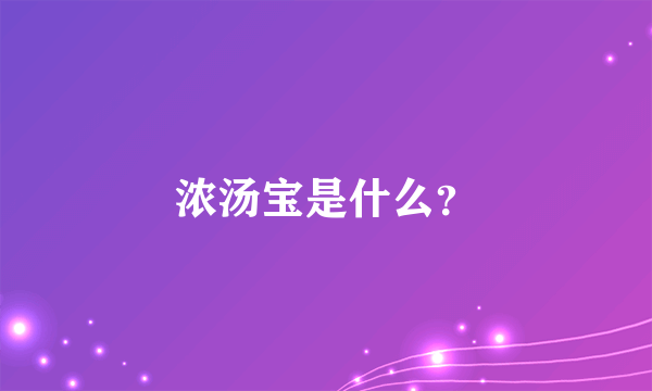 浓汤宝是什么？