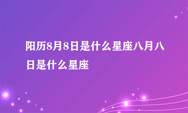 阳历8月8日是什么星座八月八日是什么星座