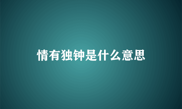 情有独钟是什么意思