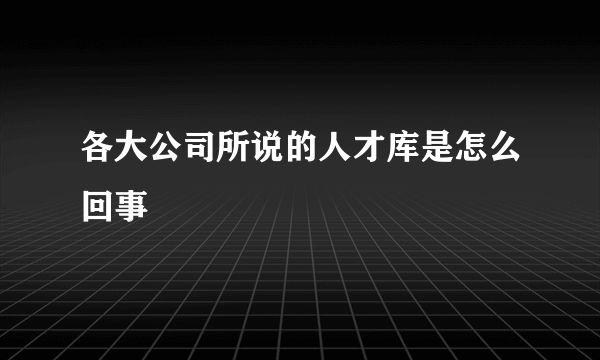 各大公司所说的人才库是怎么回事