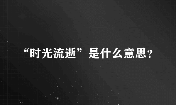 “时光流逝”是什么意思？