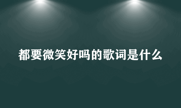 都要微笑好吗的歌词是什么