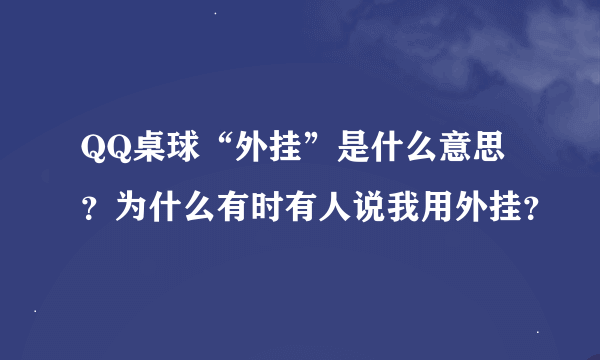 QQ桌球“外挂”是什么意思？为什么有时有人说我用外挂？