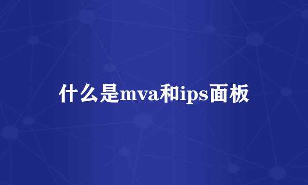 什么是mva和ips面板