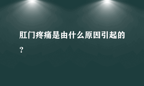 肛门疼痛是由什么原因引起的？