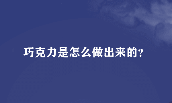 巧克力是怎么做出来的？