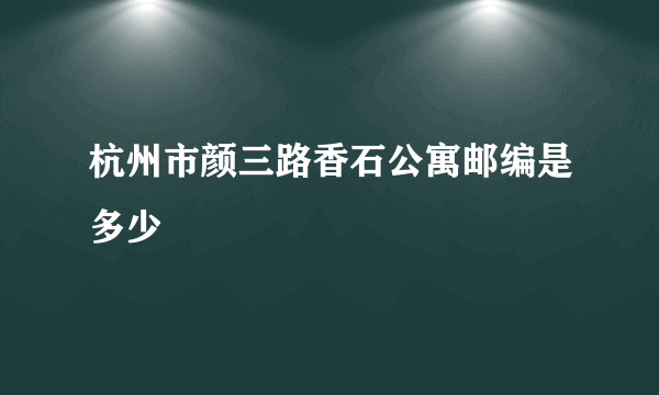 杭州市颜三路香石公寓邮编是多少