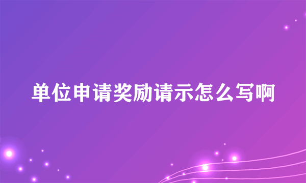 单位申请奖励请示怎么写啊