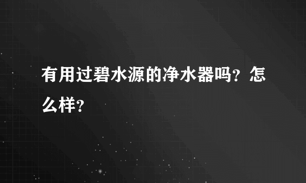 有用过碧水源的净水器吗？怎么样？