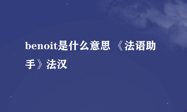 benoit是什么意思 《法语助手》法汉