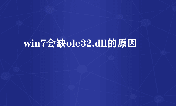 win7会缺ole32.dll的原因