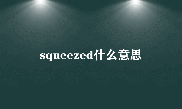 squeezed什么意思