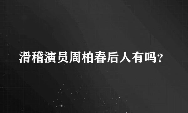 滑稽演员周柏春后人有吗？