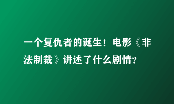 一个复仇者的诞生！电影《非法制裁》讲述了什么剧情？