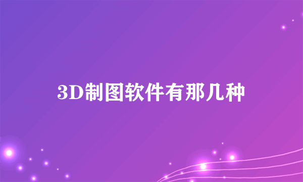 3D制图软件有那几种